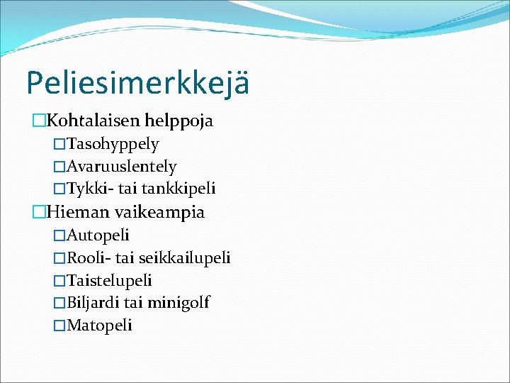 Peliesimerkkejä �Kohtalaisen helppoja �Tasohyppely �Avaruuslentely �Tykki- tai tankkipeli �Hieman vaikeampia �Autopeli �Rooli- tai seikkailupeli