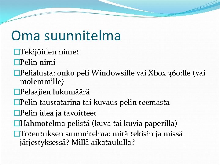 Oma suunnitelma �Tekijöiden nimet �Pelin nimi �Pelialusta: onko peli Windowsille vai Xbox 360: lle