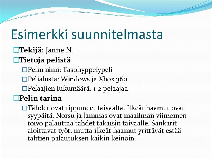 Esimerkki suunnitelmasta �Tekijä: Janne N. �Tietoja pelistä �Pelin nimi: Tasohyppelypeli �Pelialusta: Windows ja Xbox