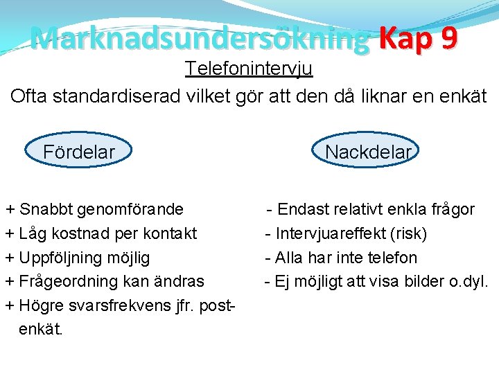 Marknadsundersökning Kap 9 Telefonintervju Ofta standardiserad vilket gör att den då liknar en enkät