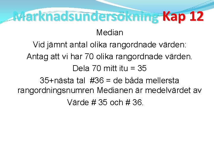 Marknadsundersökning Kap 12 Median Vid jämnt antal olika rangordnade värden: Antag att vi har