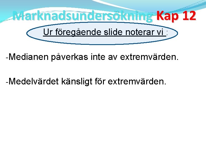 Marknadsundersökning Kap 12 Ur föregående slide noterar vi : -Medianen påverkas inte av extremvärden.