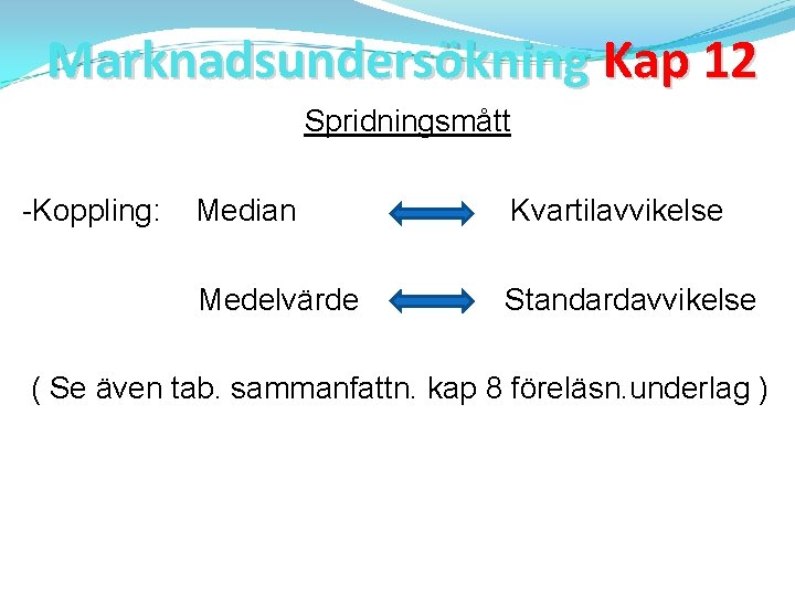 Marknadsundersökning Kap 12 Spridningsmått -Koppling: Median Kvartilavvikelse Medelvärde Standardavvikelse ( Se även tab. sammanfattn.