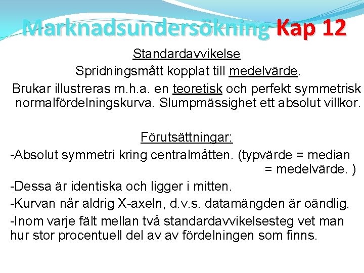 Marknadsundersökning Kap 12 Standardavvikelse Spridningsmått kopplat till medelvärde. Brukar illustreras m. h. a. en