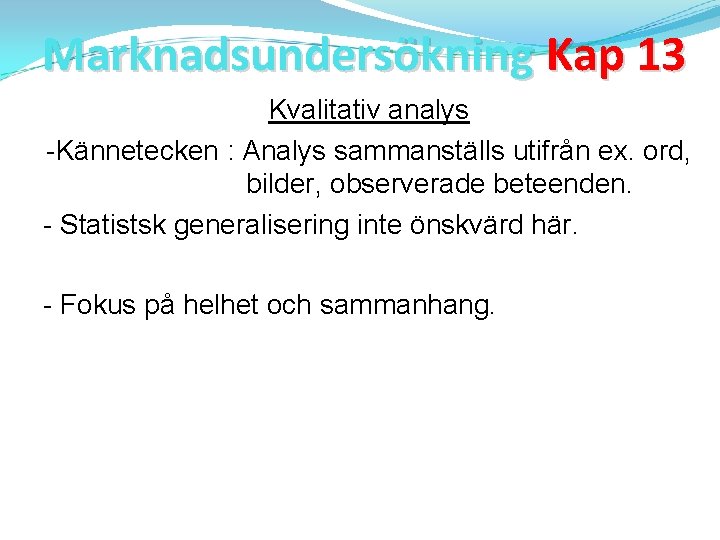 Marknadsundersökning Kap 13 Kvalitativ analys -Kännetecken : Analys sammanställs utifrån ex. ord, bilder, observerade