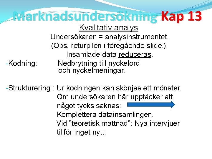 Marknadsundersökning Kap 13 Kvalitativ analys -Kodning: Undersökaren = analysinstrumentet. (Obs. returpilen i föregående slide.