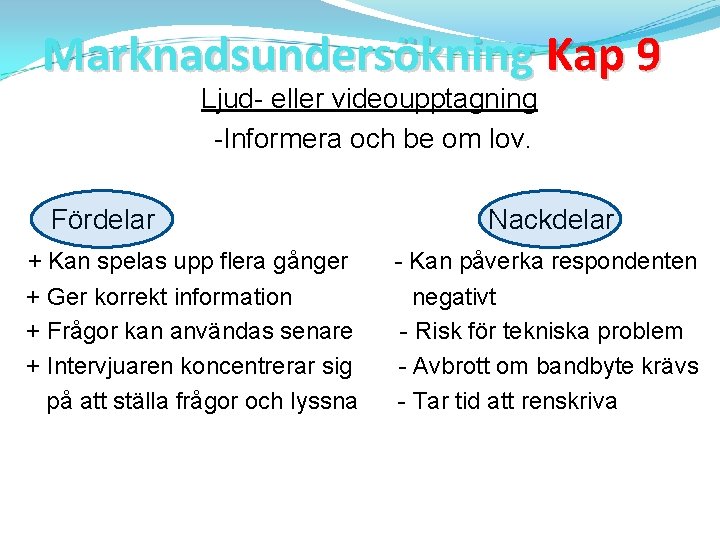 Marknadsundersökning Kap 9 Ljud- eller videoupptagning -Informera och be om lov. Fördelar + Kan