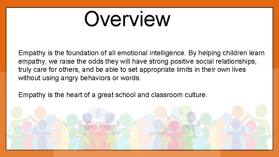Overview Empathy is the foundation of all emotional intelligence. By helping children learn empathy,