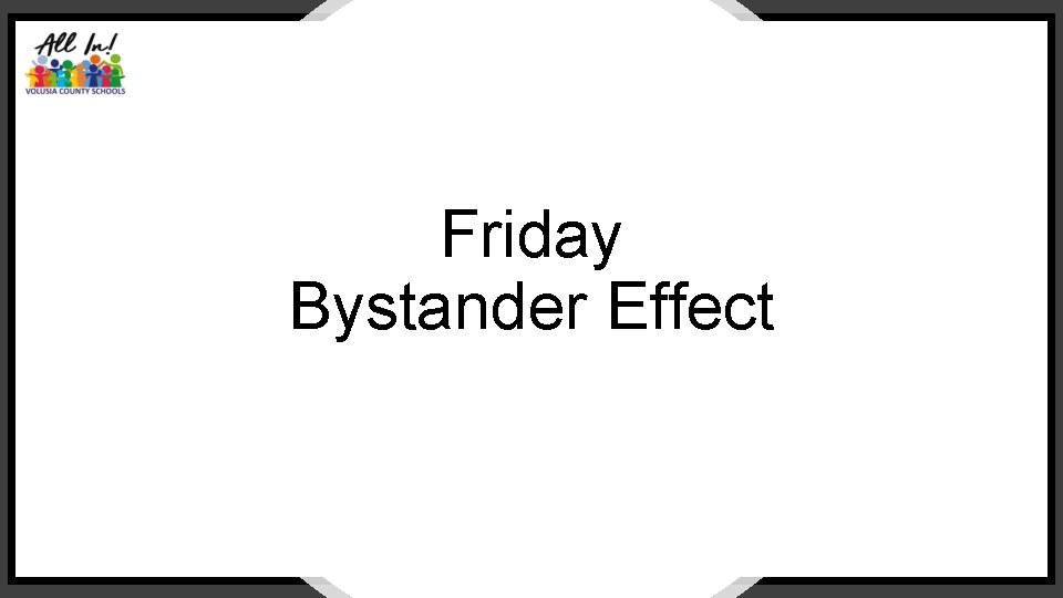 Friday Bystander Effect VCS 