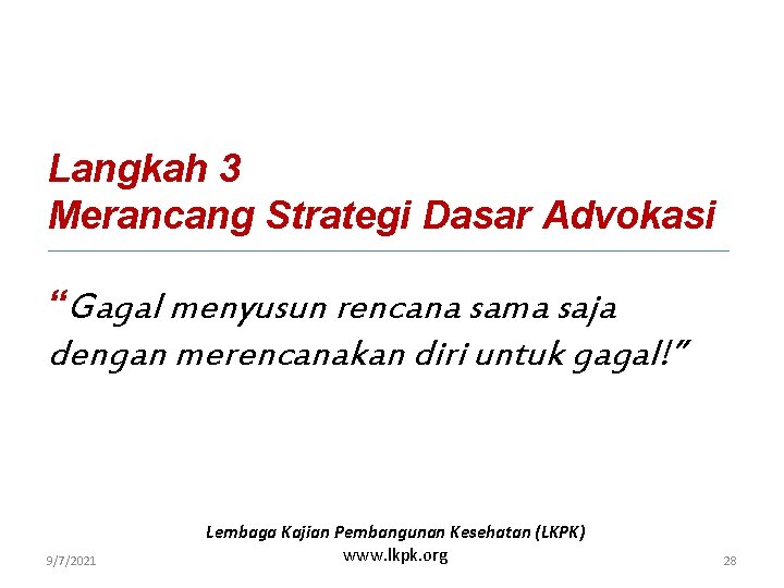 Langkah 3 Merancang Strategi Dasar Advokasi “Gagal menyusun rencana sama saja dengan merencanakan diri