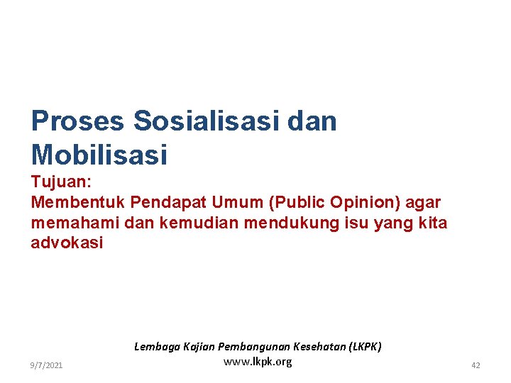 Proses Sosialisasi dan Mobilisasi Tujuan: Membentuk Pendapat Umum (Public Opinion) agar memahami dan kemudian