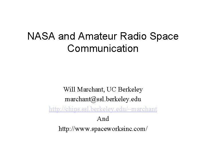 NASA and Amateur Radio Space Communication Will Marchant, UC Berkeley marchant@ssl. berkeley. edu http: