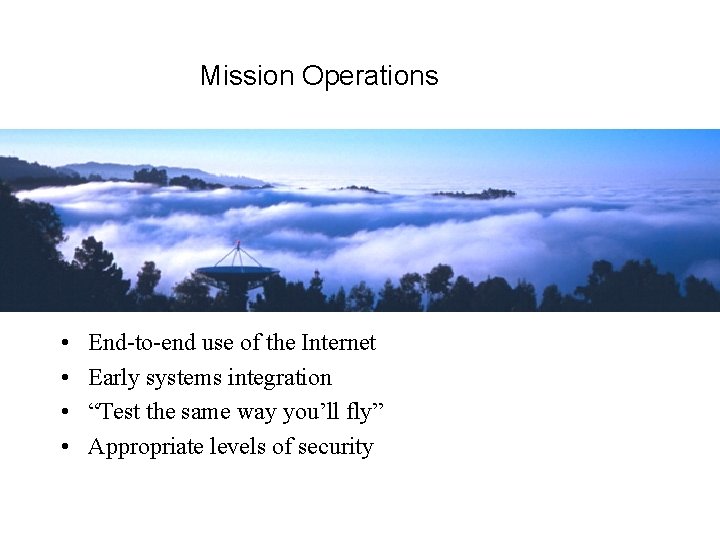 Mission Operations • • End-to-end use of the Internet Early systems integration “Test the