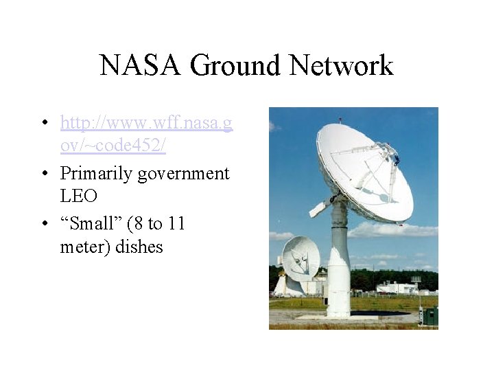 NASA Ground Network • http: //www. wff. nasa. g ov/~code 452/ • Primarily government