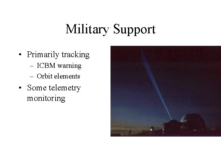 Military Support • Primarily tracking – ICBM warning – Orbit elements • Some telemetry