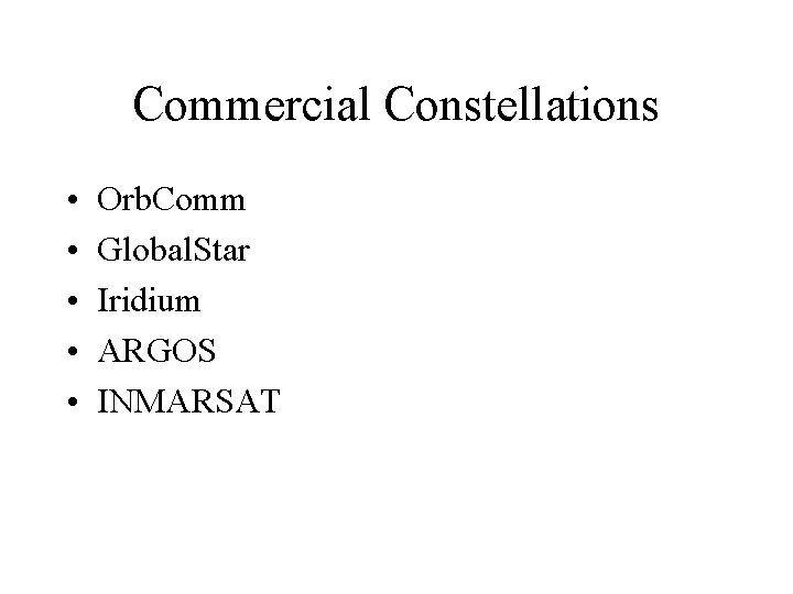 Commercial Constellations • • • Orb. Comm Global. Star Iridium ARGOS INMARSAT 