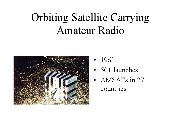 Orbiting Satellite Carrying Amateur Radio • 1961 • 50+ launches • AMSATs in 27