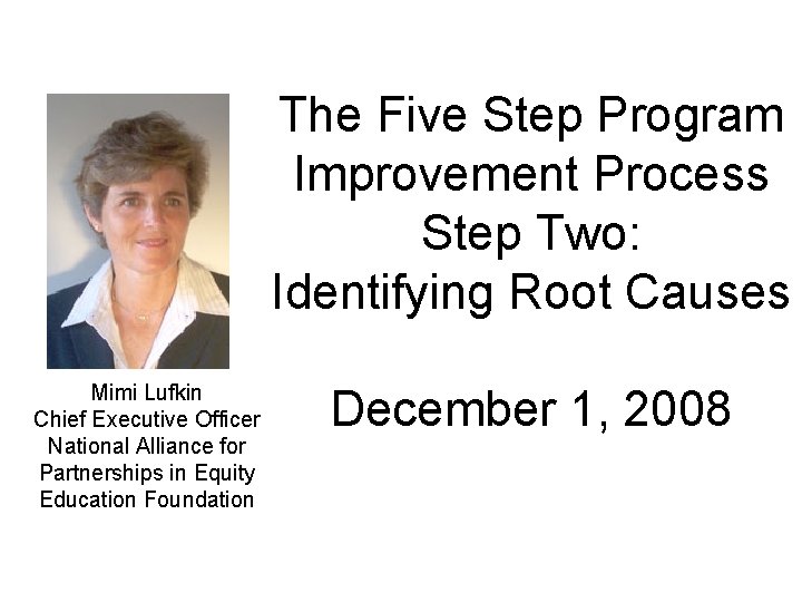 The Five Step Program Improvement Process Step Two: Identifying Root Causes Mimi Lufkin Chief