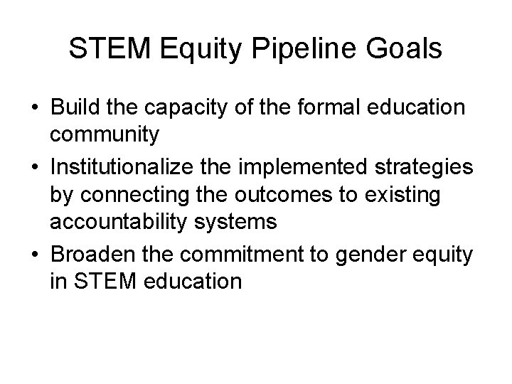 STEM Equity Pipeline Goals • Build the capacity of the formal education community •