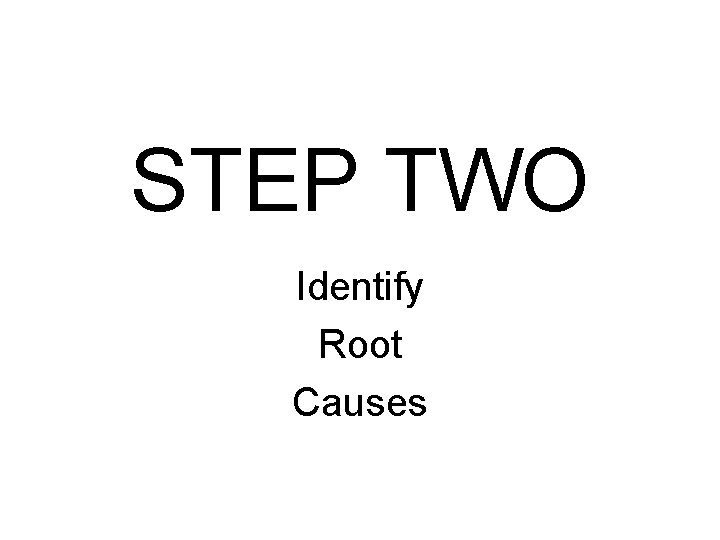 STEP TWO Identify Root Causes 