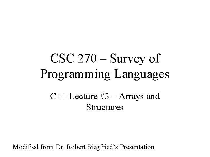 CSC 270 – Survey of Programming Languages C++ Lecture #3 – Arrays and Structures