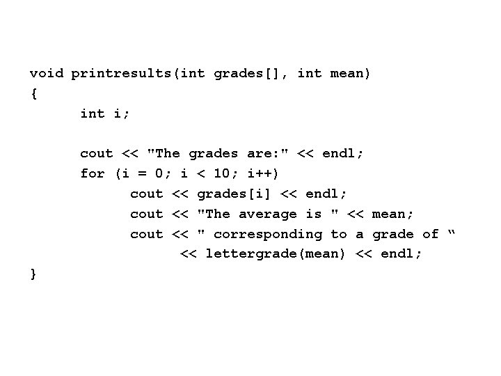 void printresults(int grades[], int mean) { int i; cout << "The grades are: "