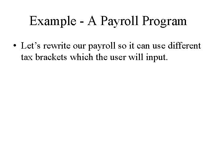 Example - A Payroll Program • Let’s rewrite our payroll so it can use