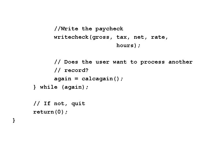 //Write the paycheck writecheck(gross, tax, net, rate, hours); // Does the user want to