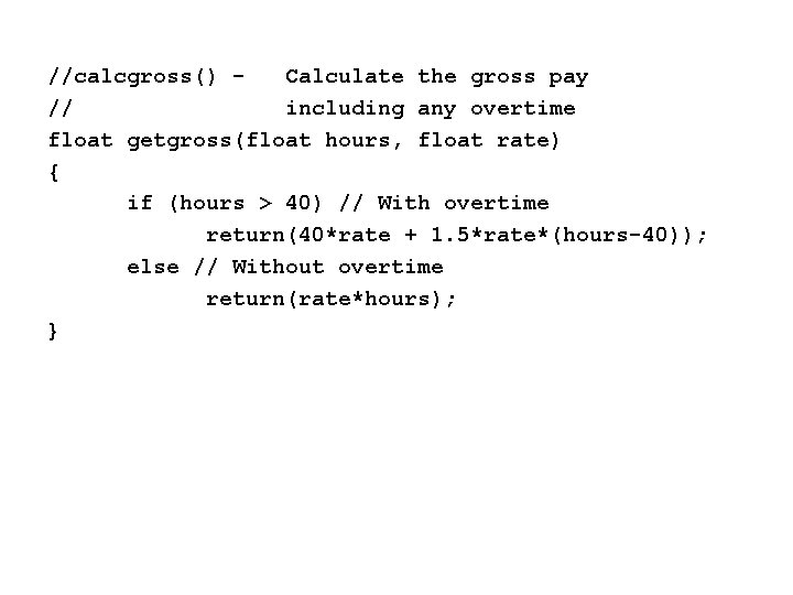 //calcgross() Calculate the gross pay // including any overtime float getgross(float hours, float rate)