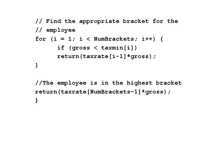 // Find the appropriate bracket for the // employee for (i = 1; i