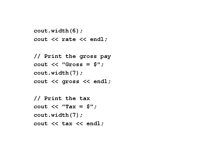 cout. width(6); cout << rate << endl; // Print the gross pay cout <<