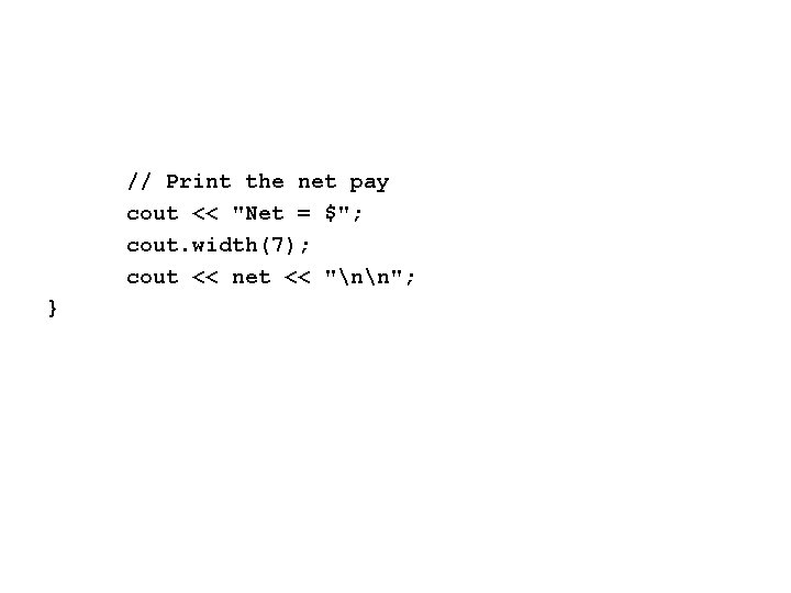 // Print the net pay cout << "Net = $"; cout. width(7); cout <<