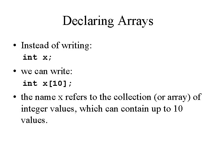 Declaring Arrays • Instead of writing: int x; • we can write: int x[10];