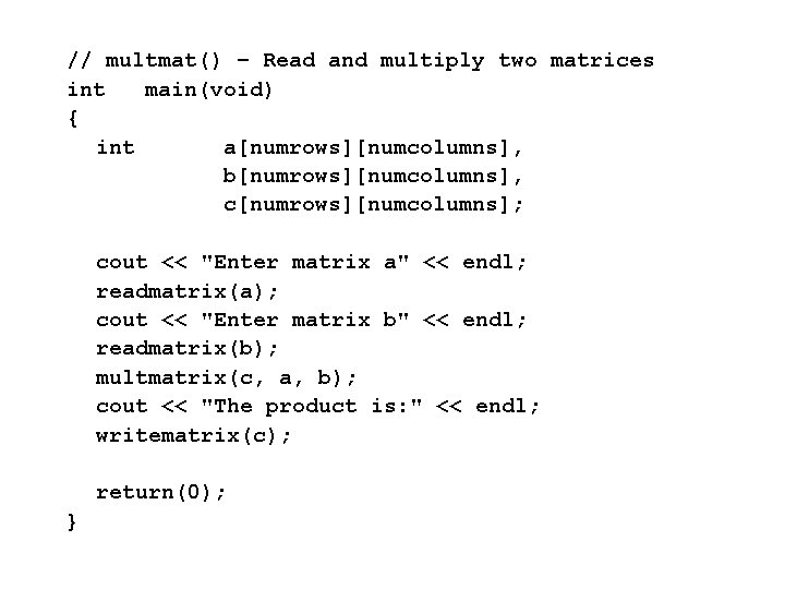 // multmat() – Read and multiply two matrices int main(void) { int a[numrows][numcolumns], b[numrows][numcolumns],