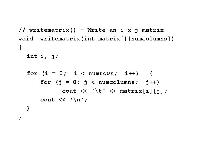 // writematrix() – Write an i x j matrix void writematrix(int matrix[][numcolumns]) { int