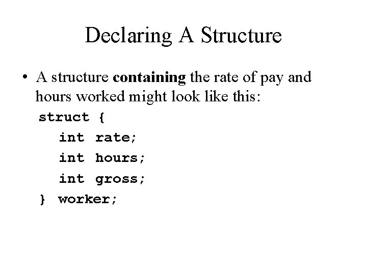 Declaring A Structure • A structure containing the rate of pay and hours worked