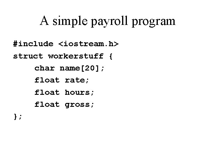 A simple payroll program #include <iostream. h> struct workerstuff { char name[20]; float rate;