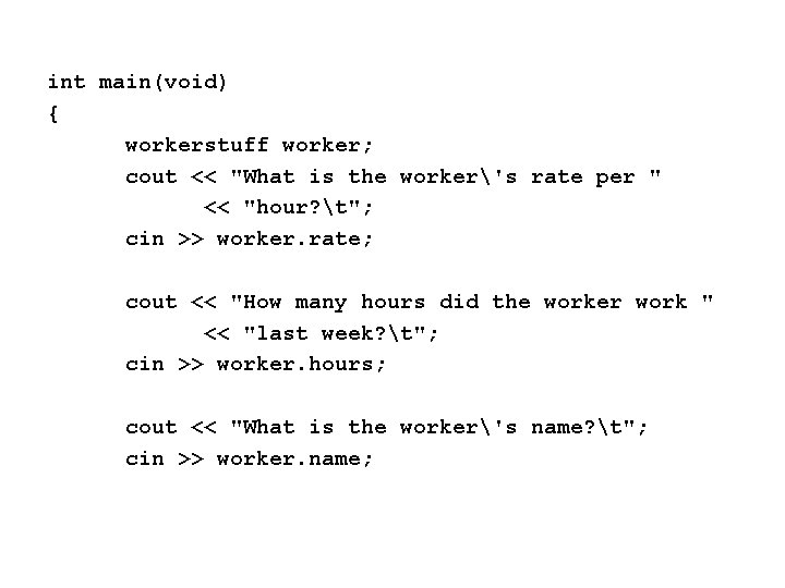 int main(void) { workerstuff worker; cout << "What is the worker's rate per "