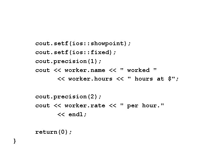 cout. setf(ios: : showpoint); cout. setf(ios: : fixed); cout. precision(1); cout << worker. name