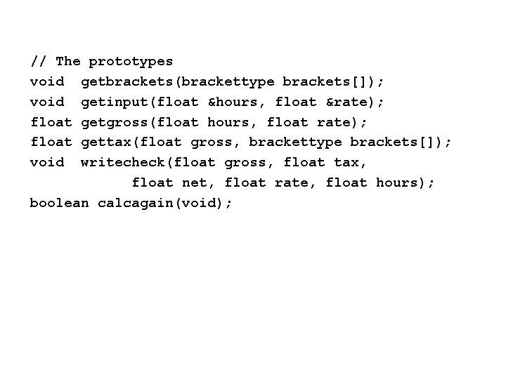 // The prototypes void getbrackets(brackettype brackets[]); void getinput(float &hours, float &rate); float getgross(float hours,