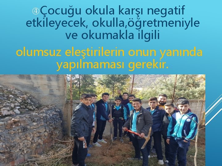  Çocuğu okula karşı negatif etkileyecek, okulla, öğretmeniyle ve okumakla ilgili olumsuz eleştirilerin onun