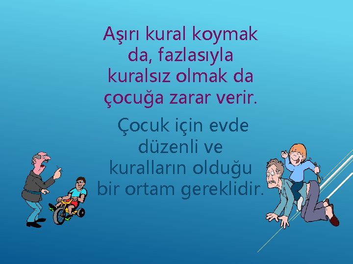 Aşırı kural koymak da, fazlasıyla kuralsız olmak da çocuğa zarar verir. Çocuk için evde