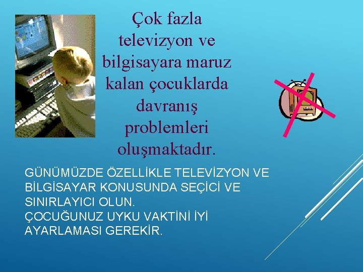 Çok fazla televizyon ve bilgisayara maruz kalan çocuklarda davranış problemleri oluşmaktadır. GÜNÜMÜZDE ÖZELLİKLE TELEVİZYON