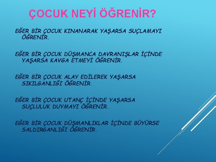 ÇOCUK NEYİ ÖĞRENİR? EĞER BİR ÇOCUK KINANARAK YAŞARSA SUÇLAMAYI ÖĞRENİR. EĞER BİR ÇOCUK DÜŞMANCA