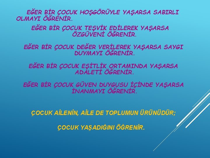 EĞER BİR ÇOCUK HOŞGÖRÜYLE YAŞARSA SABIRLI OLMAYI ÖĞRENİR. EĞER BİR ÇOCUK TEŞVİK EDİLEREK YAŞARSA