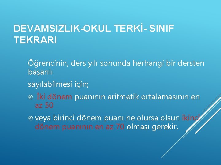 DEVAMSIZLIK-OKUL TERKİ- SINIF TEKRARI Öğrencinin, ders yılı sonunda herhangi bir dersten başarılı sayılabilmesi için;