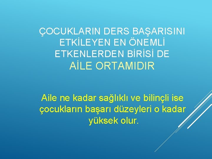 ÇOCUKLARIN DERS BAŞARISINI ETKİLEYEN EN ÖNEMLİ ETKENLERDEN BİRİSİ DE AİLE ORTAMIDIR Aile ne kadar