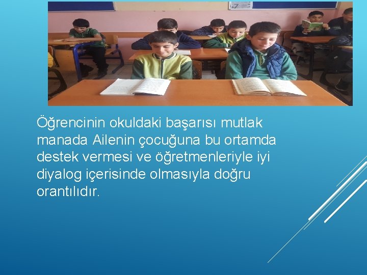 Öğrencinin okuldaki başarısı mutlak manada Ailenin çocuğuna bu ortamda destek vermesi ve öğretmenleriyle iyi