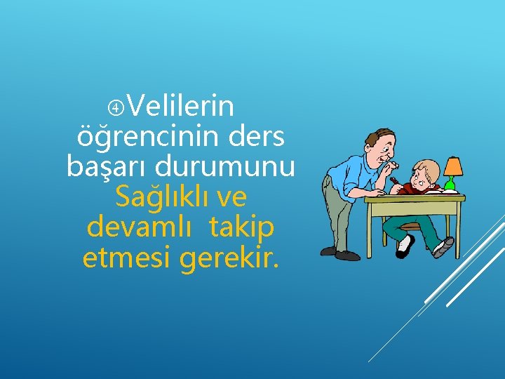  Velilerin öğrencinin ders başarı durumunu Sağlıklı ve devamlı takip etmesi gerekir. 