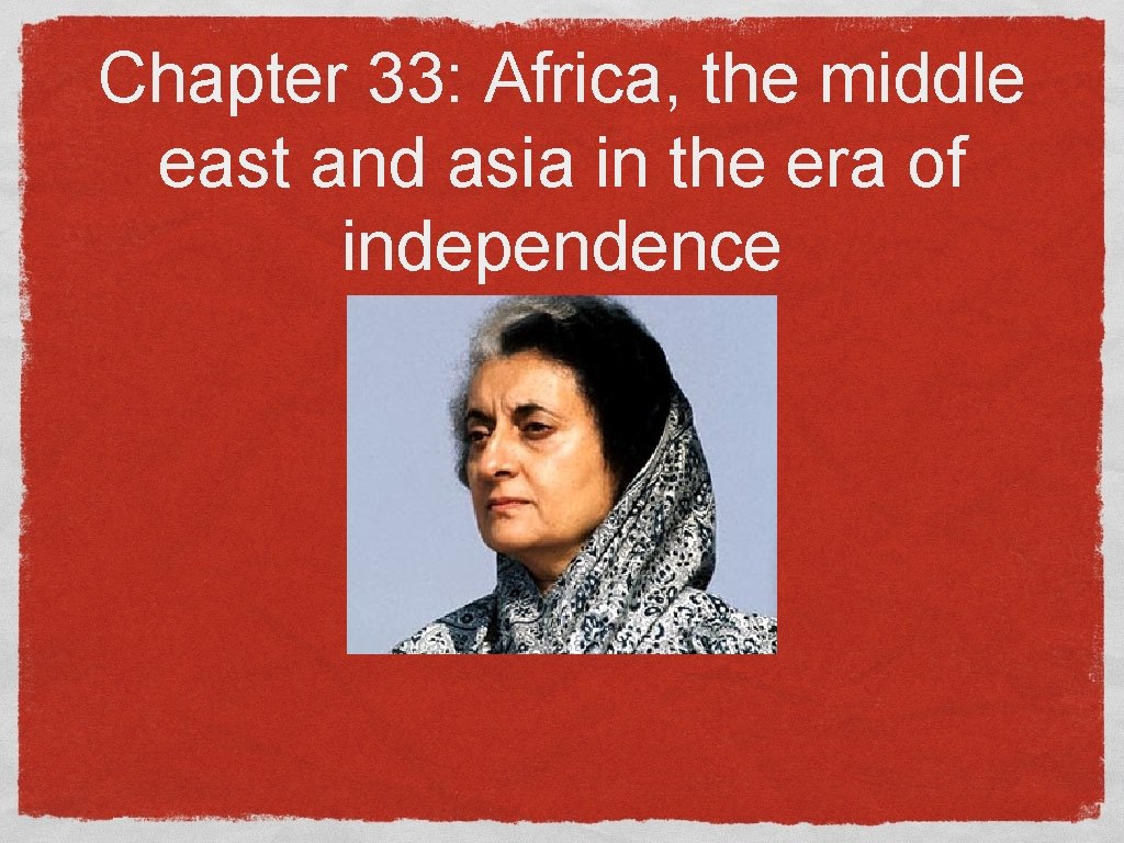 Chapter 33: Africa, the middle east and asia in the era of independence 